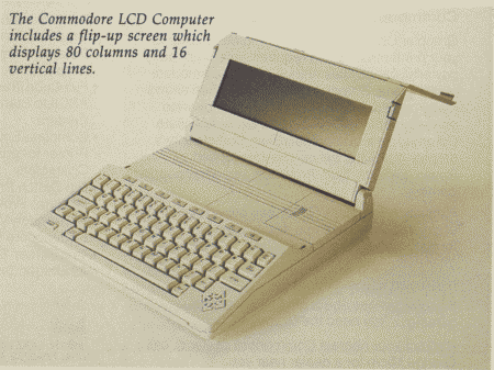 The Commodore LCD
   Computer includes a flip-up screen which displays 80 columns and 16 /
   vertical lines.