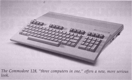 The
   Commodore 128, three computers in one, offers a new, more serious
   look.
