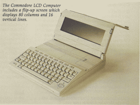 The Commodore LCD
   Computer includes a flip-up screen which displays 80 columns and 16 /
   vertical lines.